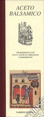 Aceto balsamico. Tradizione e usi di un antico e pregiato condimento libro