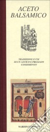 Aceto balsamico. Tradizione e usi di un antico e pregiato condimento libro di Cavazzuti Vittorio