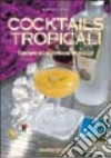 Cocktails tropicali. Drinks ed esotiche miscele libro di Falconi Ezio