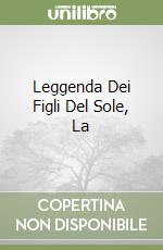 Leggenda Dei Figli Del Sole, La