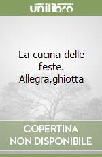 La cucina delle feste. Allegra,ghiotta libro