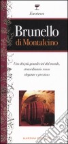 Brunello di Montalcino. Uno dei più grandi vini del mondo, straordinario rosso elegante e prezioso libro di Romanelli Leonardo