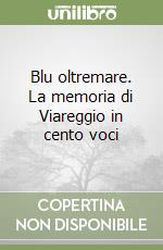 Blu oltremare. La memoria di Viareggio in cento voci libro