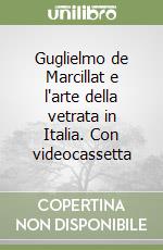 Guglielmo de Marcillat e l'arte della vetrata in Italia. Con videocassetta libro