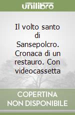 Il volto santo di Sansepolcro. Cronaca di un restauro. Con videocassetta libro