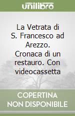 La Vetrata di S. Francesco ad Arezzo. Cronaca di un restauro. Con videocassetta libro