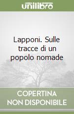 Lapponi. Sulle tracce di un popolo nomade libro