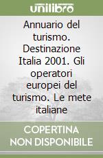 Annuario del turismo. Destinazione Italia 2001. Gli operatori europei del turismo. Le mete italiane libro