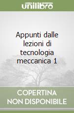 Appunti dalle lezioni di tecnologia meccanica 1 libro