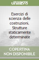 Esercizi di scienza delle costruzioni. Strutture staticamente determinate