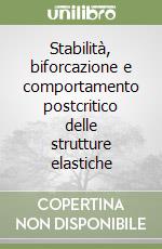 Stabilità, biforcazione e comportamento postcritico delle strutture elastiche