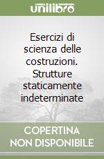 Esercizi di scienza delle costruzioni. Strutture staticamente indeterminate