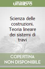 Scienza delle costruzioni. Teoria lineare dei sistemi di travi libro