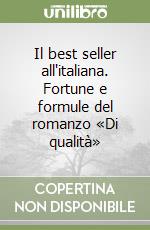 Il best seller all'italiana. Fortune e formule del romanzo «Di qualità» libro