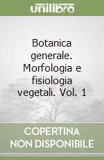 Botanica generale. Morfologia e fisiologia vegetali. Vol. 1