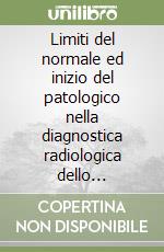 Limiti del normale ed inizio del patologico nella diagnostica radiologica dello scheletro libro