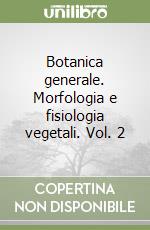 Botanica generale. Morfologia e fisiologia vegetali. Vol. 2