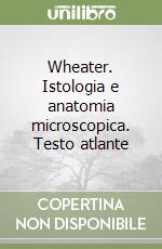 Wheater. Istologia e anatomia microscopica. Testo atlante libro