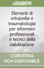 Elementi di ortopedia e traumatologia per infermieri professionali e tecnici della riabilitazione