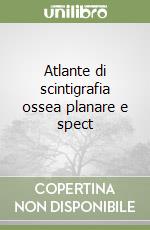 Atlante di scintigrafia ossea planare e spect