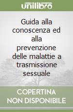 Guida alla conoscenza ed alla prevenzione delle malattie a trasmissione sessuale libro