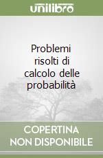 Problemi risolti di calcolo delle probabilità