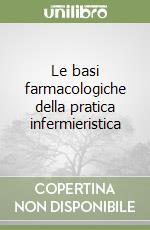 Le basi farmacologiche della pratica infermieristica libro
