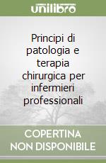 Principi di patologia e terapia chirurgica per infermieri professionali libro