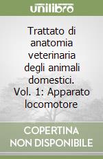 Trattato di anatomia veterinaria degli animali domestici. Vol. 1: Apparato locomotore libro