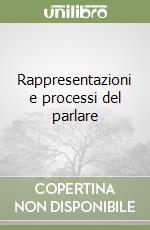 Rappresentazioni e processi del parlare