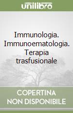 Immunologia. Immunoematologia. Terapia trasfusionale libro