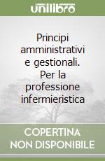 Principi amministrativi e gestionali. Per la professione infermieristica