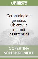 Gerontologia e geriatria. Obiettivi e metodi assistenziali