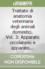 Trattato di anatomia veterinaria degli animali domestici. Vol. 3: Apparato circolatorio e apparato tegumentario libro