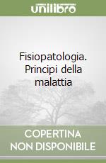 Fisiopatologia. Principi della malattia libro