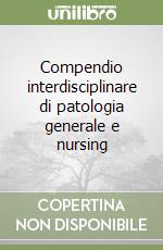 Compendio interdisciplinare di patologia generale e nursing libro