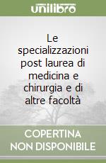 Le specializzazioni post laurea di medicina e chirurgia e di altre facoltà libro