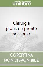 Chirurgia pratica e pronto soccorso libro