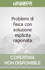 Problemi di fisica con soluzione esplicita ragionata libro