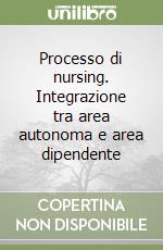 Processo di nursing. Integrazione tra area autonoma e area dipendente