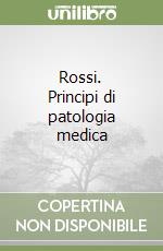 Rossi. Principi di patologia medica libro