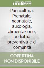 Puericultura. Prenatale, neonatale, auxologia, alimentazione, pediatria preventiva e di comunità