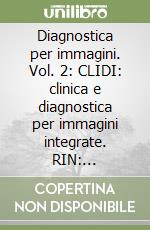 Diagnostica per immagini. Vol. 2: CLIDI: clinica e diagnostica per immagini integrate. RIN: radiologia interventistica libro