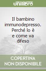 Il bambino immunodepresso. Perché lo è e come va difeso libro