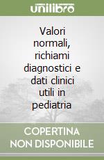 Valori normali, richiami diagnostici e dati clinici utili in pediatria