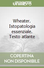 Wheater. Istopatologia essenziale. Testo atlante libro