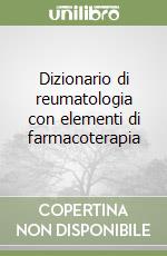 Dizionario di reumatologia con elementi di farmacoterapia libro