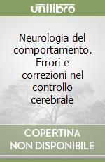 Neurologia del comportamento. Errori e correzioni nel controllo cerebrale libro