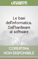 Le basi dell'informatica. Dall'hardware al software