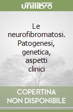 Le neurofibromatosi. Patogenesi, genetica, aspetti clinici